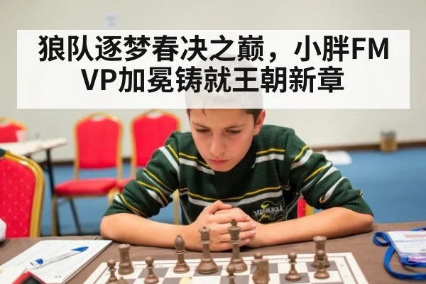 狼队逐梦春决之巅，小胖FMVP加冕铸就王朝新章